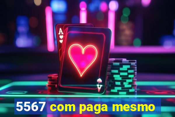 5567 com paga mesmo